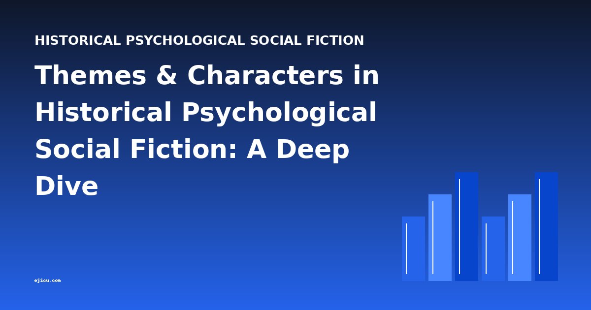 Themes & Characters in Historical Psychological Social Fiction: A Deep Dive
